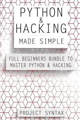 Python and Hacking Made Simple: Full Beginners Bundle To Master Python ...