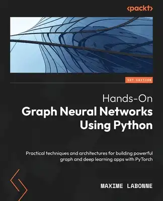 Hands-On Graph Neural Networks Using Python: Practical techniques and ...